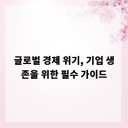 글로벌 경제 위기, 기업 생존을 위한 필수 가이드