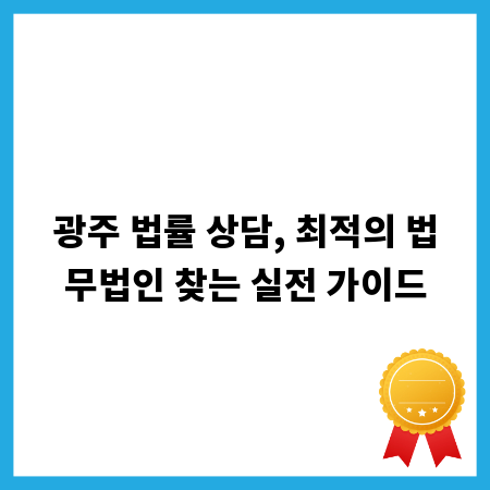 광주 법률 상담, 최적의 법무법인 찾는 실전 가이드