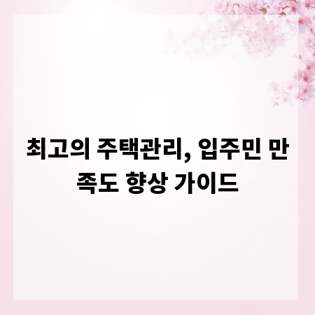 최고의 주택관리, 입주민 만족도 향상 가이드