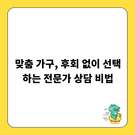 맞춤 가구, 후회 없이 선택하는 전문가 상담 비법