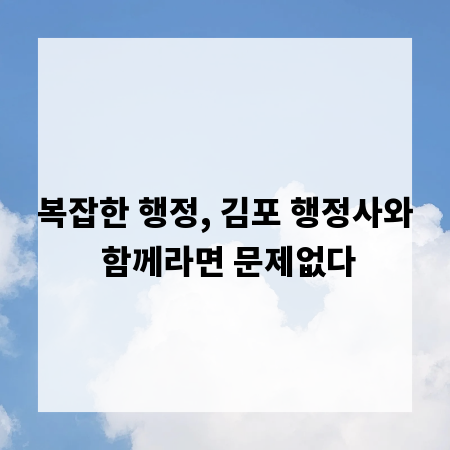 복잡한 행정, 김포 행정사와 함께라면 문제없다
