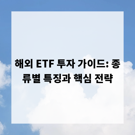 해외 ETF 투자 가이드: 종류별 특징과 핵심 전략