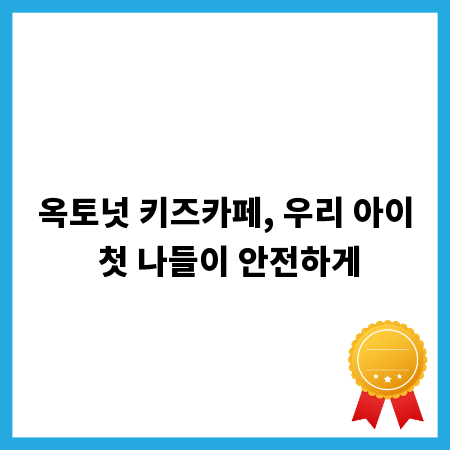 옥토넛 키즈카페, 우리 아이 첫 나들이 안전하게