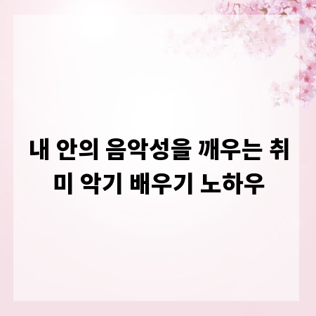 내 안의 음악성을 깨우는 취미 악기 배우기 노하우
