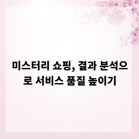 미스터리 쇼핑, 결과 분석으로 서비스 품질 높이기
