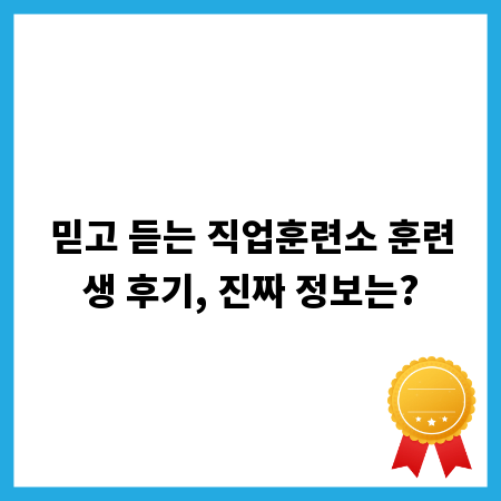 믿고 듣는 직업훈련소 훈련생 후기, 진짜 정보는?