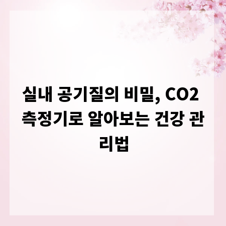 실내 공기질의 비밀, CO2 측정기로 알아보는 건강 관리법