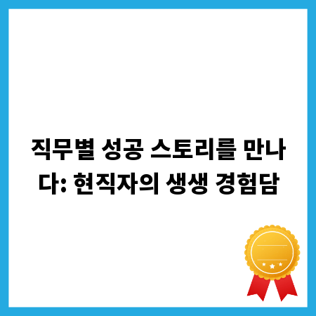 직무별 성공 스토리를 만나다: 현직자의 생생 경험담