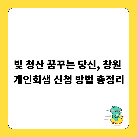 빚 청산 꿈꾸는 당신, 창원 개인회생 신청 방법 총정리