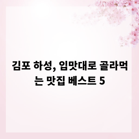 김포 하성, 입맛대로 골라먹는 맛집 베스트 5