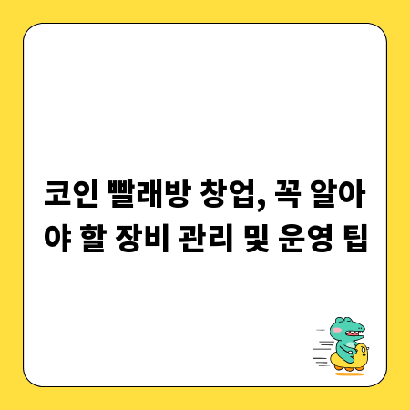 코인 빨래방 창업, 꼭 알아야 할 장비 관리 및 운영 팁