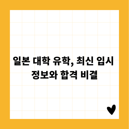 일본 대학 유학, 최신 입시 정보와 합격 비결