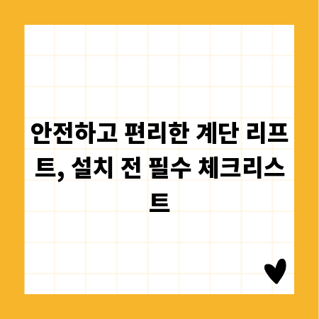 안전하고 편리한 계단 리프트, 설치 전 필수 체크리스트