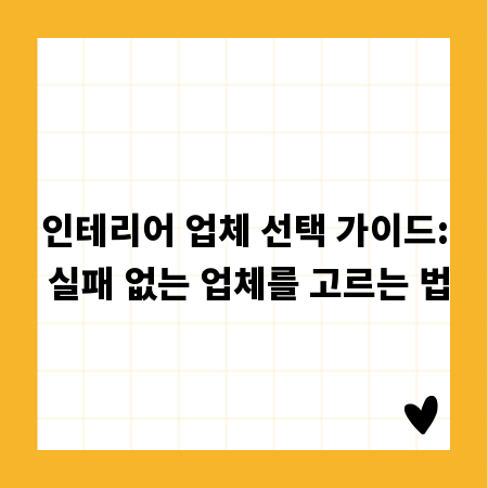 인테리어 업체 선택 가이드: 실패 없는 업체를 고르는 법