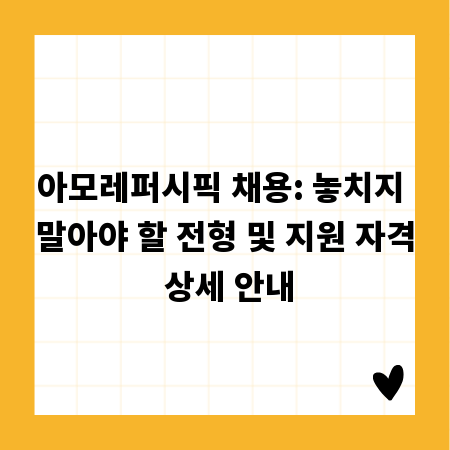 아모레퍼시픽 채용: 놓치지 말아야 할 전형 및 지원 자격 상세 안내