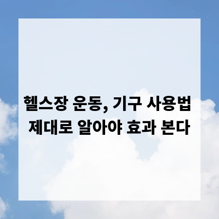 헬스장 운동, 기구 사용법 제대로 알아야 효과 본다