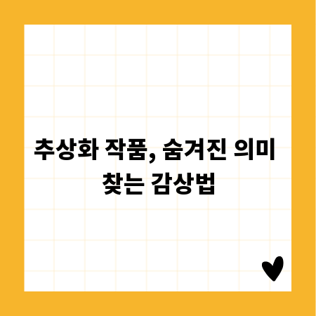 추상화 작품, 숨겨진 의미 찾는 감상법