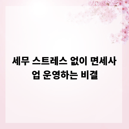 세무 스트레스 없이 면세사업 운영하는 비결