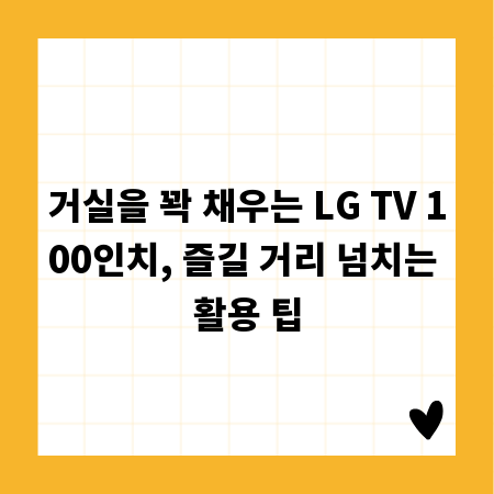 거실을 꽉 채우는 LG TV 100인치, 즐길 거리 넘치는 활용 팁