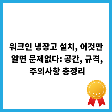 워크인 냉장고 설치, 이것만 알면 문제없다: 공간, 규격, 주의사항 총정리