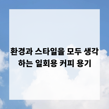 환경과 스타일을 모두 생각하는 일회용 커피 용기
