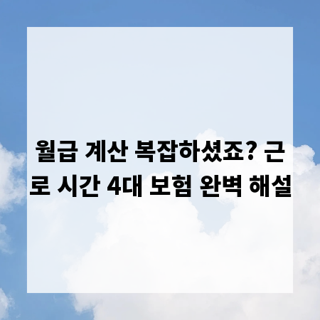 월급 계산 복잡하셨죠? 근로 시간 4대 보험 완벽 해설