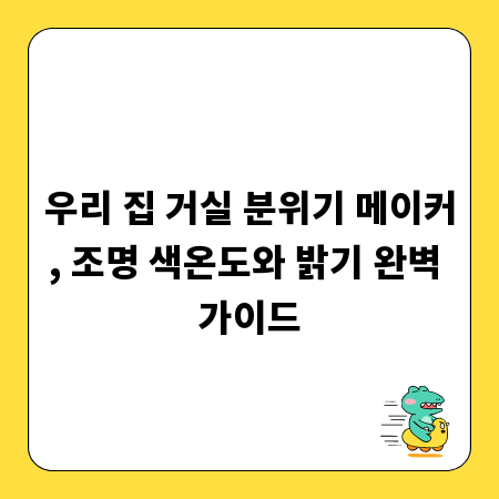 우리 집 거실 분위기 메이커, 조명 색온도와 밝기 완벽 가이드