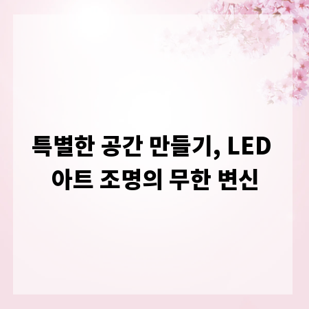 특별한 공간 만들기, LED 아트 조명의 무한 변신