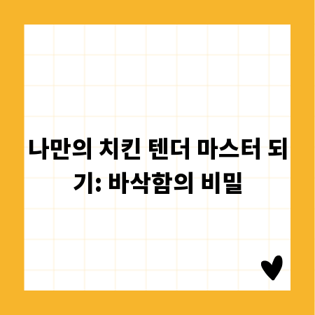 나만의 치킨 텐더 마스터 되기: 바삭함의 비밀