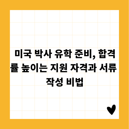 미국 박사 유학 준비, 합격률 높이는 지원 자격과 서류 작성 비법