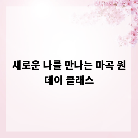 새로운 나를 만나는 마곡 원데이 클래스