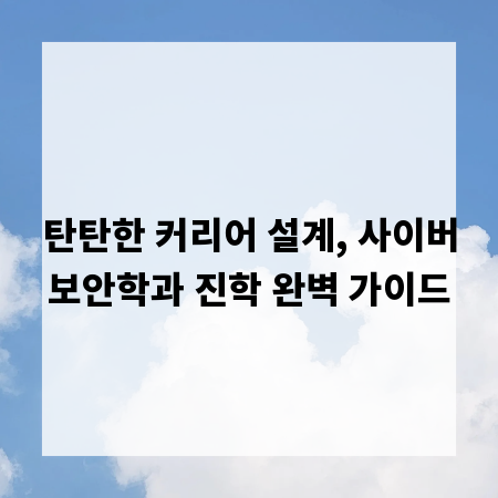 탄탄한 커리어 설계, 사이버보안학과 진학 완벽 가이드