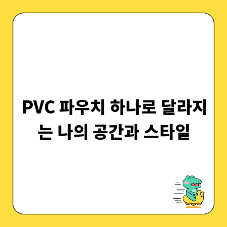 PVC 파우치 하나로 달라지는 나의 공간과 스타일
