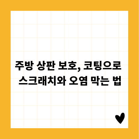 주방 상판 보호, 코팅으로 스크래치와 오염 막는 법