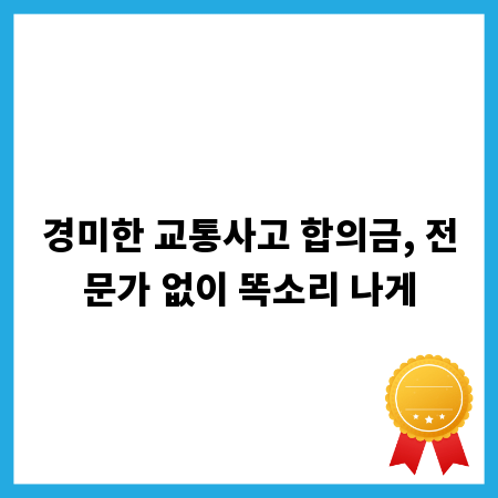 경미한 교통사고 합의금, 전문가 없이 똑소리 나게
