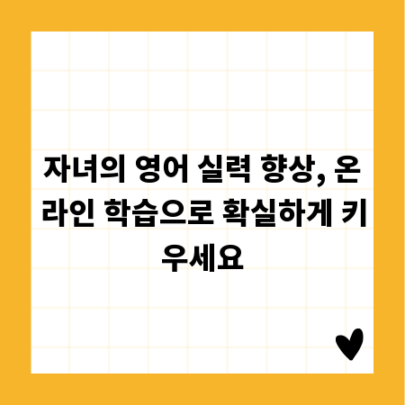 자녀의 영어 실력 향상, 온라인 학습으로 확실하게 키우세요