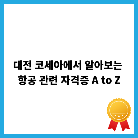 대전 코세아에서 알아보는 항공 관련 자격증 A to Z