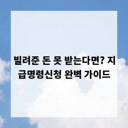 빌려준 돈 못 받는다면? 지급명령신청 완벽 가이드