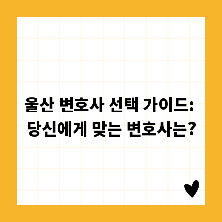 울산 변호사 선택 가이드: 당신에게 맞는 변호사는?
