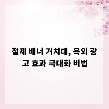 철제 배너 거치대, 옥외 광고 효과 극대화 비법
