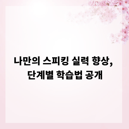나만의 스피킹 실력 향상, 단계별 학습법 공개