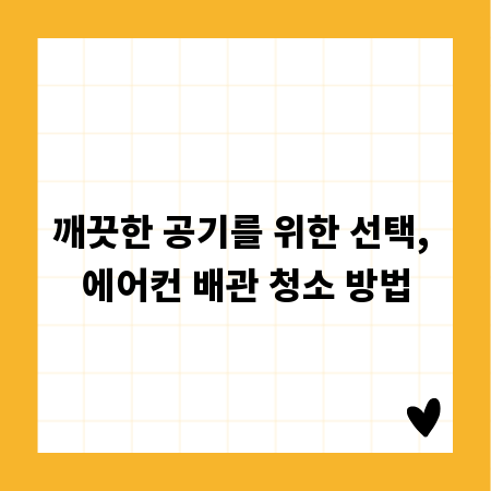 깨끗한 공기를 위한 선택, 에어컨 배관 청소 방법