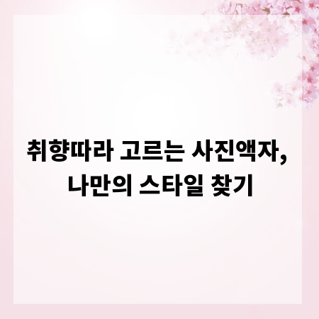 취향따라 고르는 사진액자, 나만의 스타일 찾기