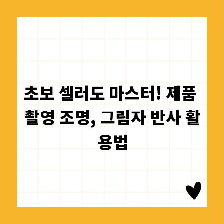 초보 셀러도 마스터! 제품 촬영 조명, 그림자 반사 활용법