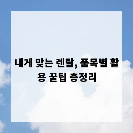 내게 맞는 렌탈, 품목별 활용 꿀팁 총정리