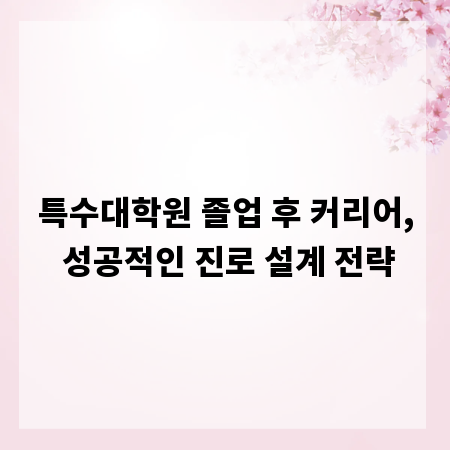특수대학원 졸업 후 커리어, 성공적인 진로 설계 전략