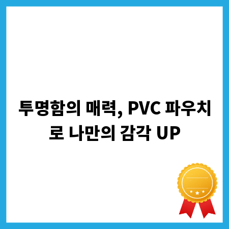 투명함의 매력, PVC 파우치로 나만의 감각 UP