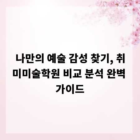 나만의 예술 감성 찾기, 취미미술학원 비교 분석 완벽 가이드