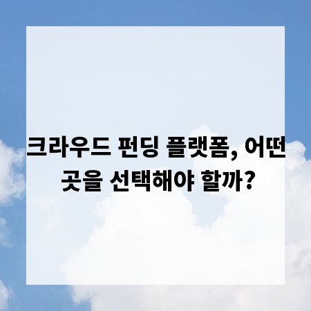 크라우드 펀딩 플랫폼, 어떤 곳을 선택해야 할까?