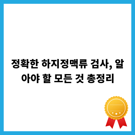 정확한 하지정맥류 검사, 알아야 할 모든 것 총정리